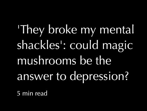 'They broke my mental shackles': could magic mushrooms be the answer to depression?